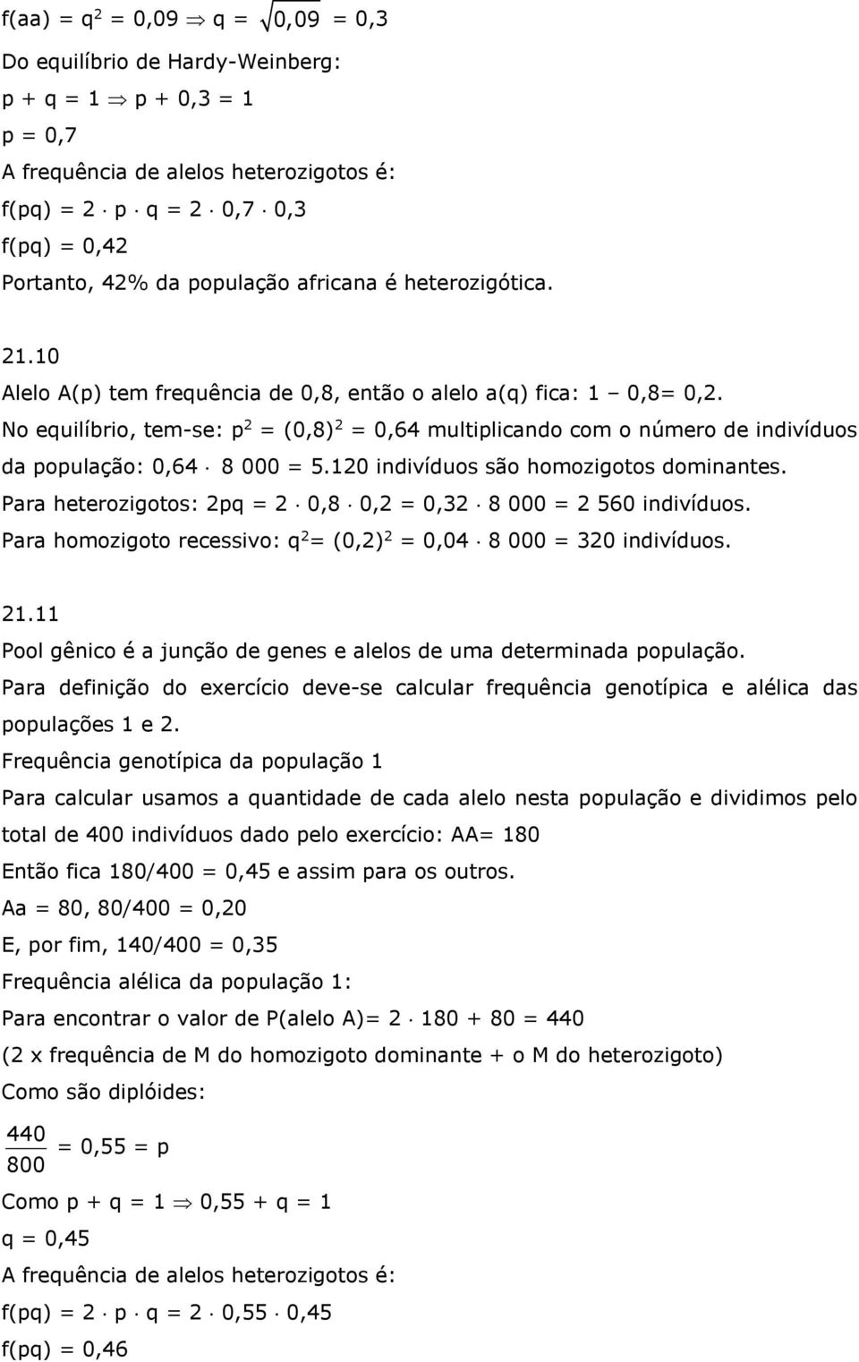 No equilíbrio, tem-se: p 2 = (0,8) 2 = 0,64 multiplicando com o número de indivíduos da população: 0,64 8 000 = 5.120 indivíduos são homozigotos dominantes.