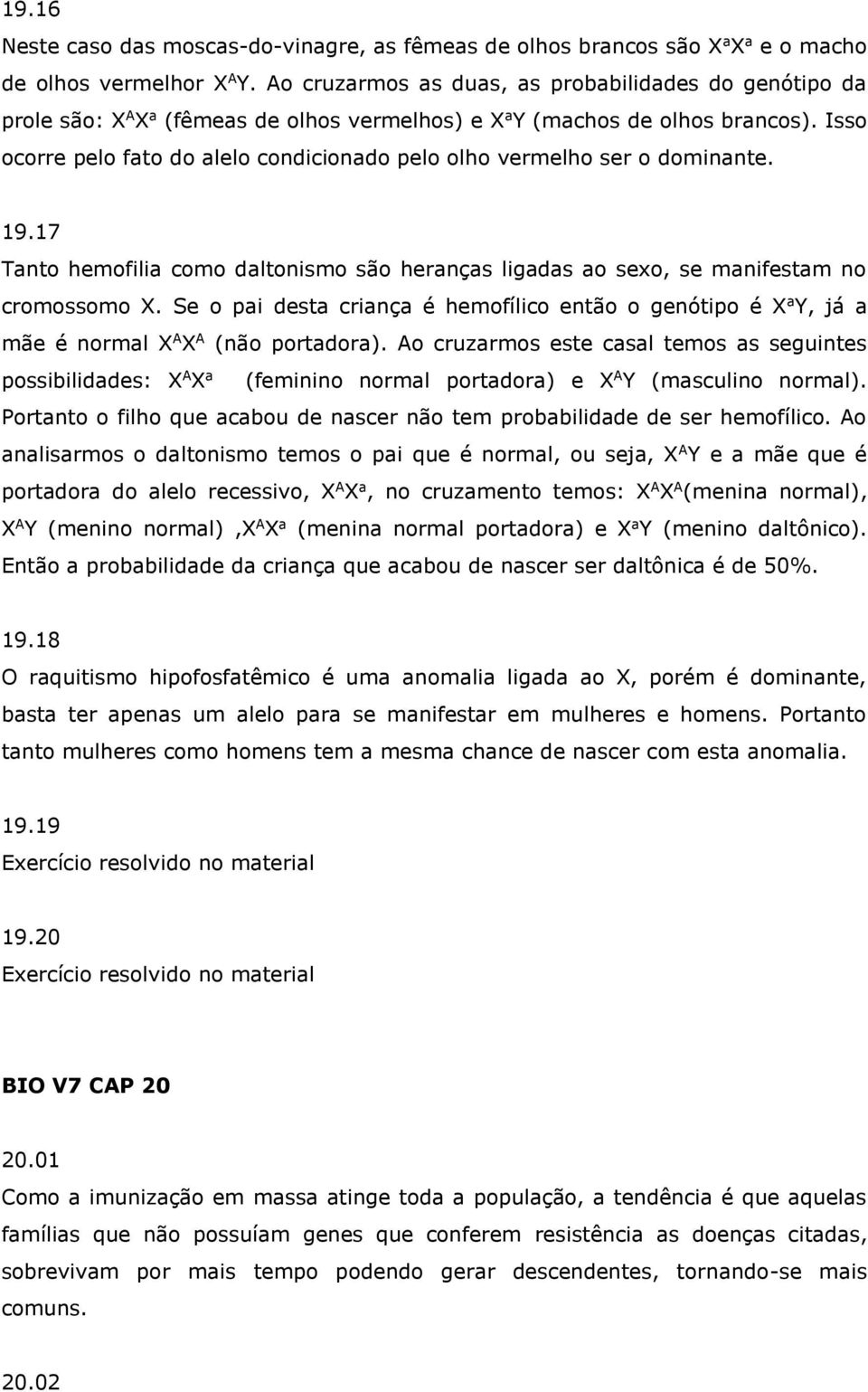 Isso ocorre pelo fato do alelo condicionado pelo olho vermelho ser o dominante. 19.17 Tanto hemofilia como daltonismo são heranças ligadas ao sexo, se manifestam no cromossomo X.