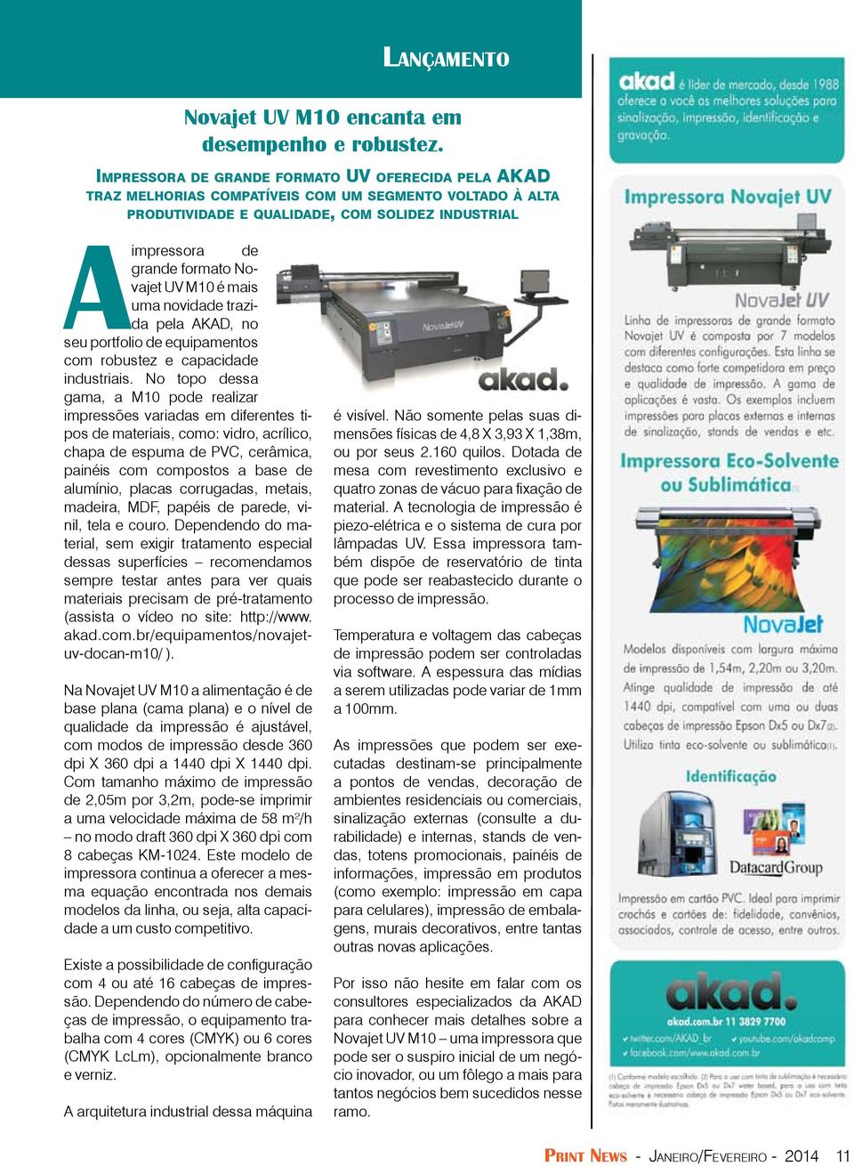 qualidade, com solidez industrial A impressora de grande formato Novajet UV M10 é mais uma novidade trazida pela AKAD, no seu portfolio de equipamentos com robustez e capacidade industriais.