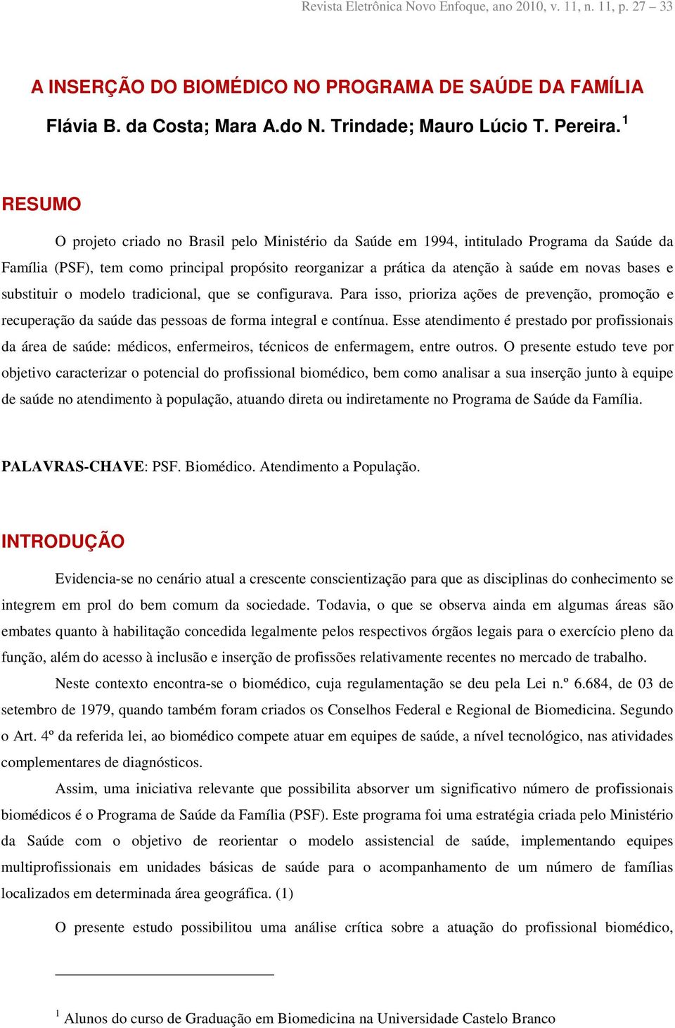 bases e substituir o modelo tradicional, que se configurava. Para isso, prioriza ações de prevenção, promoção e recuperação da saúde das pessoas de forma integral e contínua.