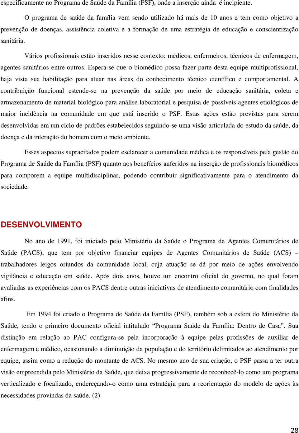 sanitária. Vários profissionais estão inseridos nesse contexto: médicos, enfermeiros, técnicos de enfermagem, agentes sanitários entre outros.