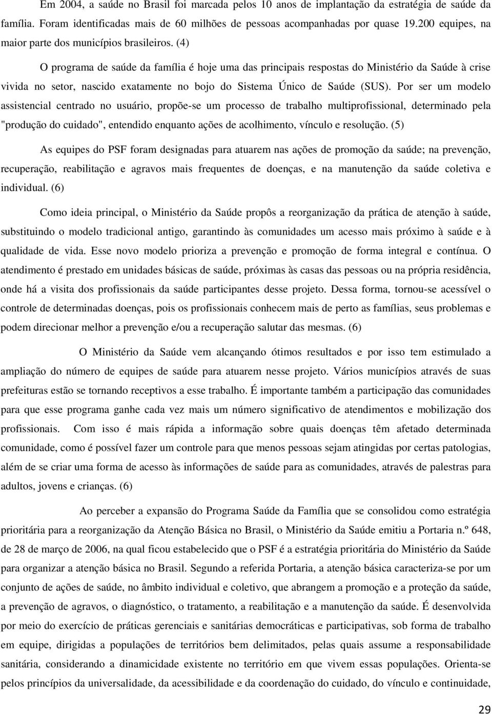 (4) O programa de saúde da família é hoje uma das principais respostas do Ministério da Saúde à crise vivida no setor, nascido exatamente no bojo do Sistema Único de Saúde (SUS).