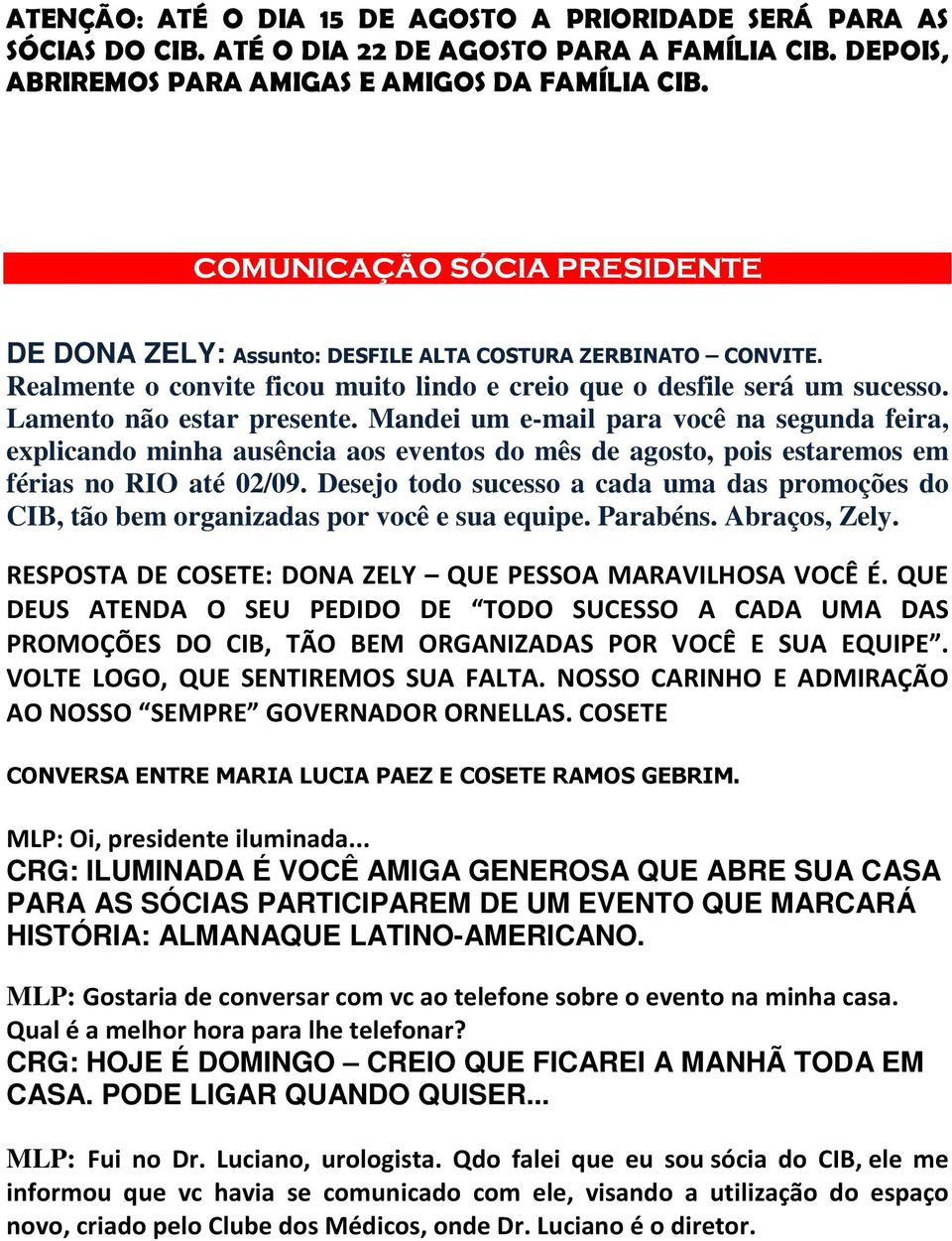 Mandei um e-mail para você na segunda feira, explicando minha ausência aos eventos do mês de agosto, pois estaremos em férias no RIO até 02/09.