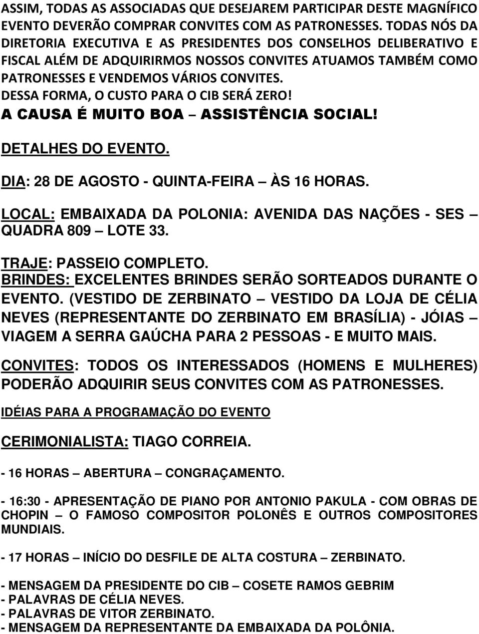 DESSA FORMA, O CUSTO PARA O CIB SERÁ ZERO! A CAUSA É MUITO BOA ASSISTÊNCIA SOCIAL! DETALHES DO EVENTO. DIA: 28 DE AGOSTO - QUINTA-FEIRA ÀS 16 HORAS.