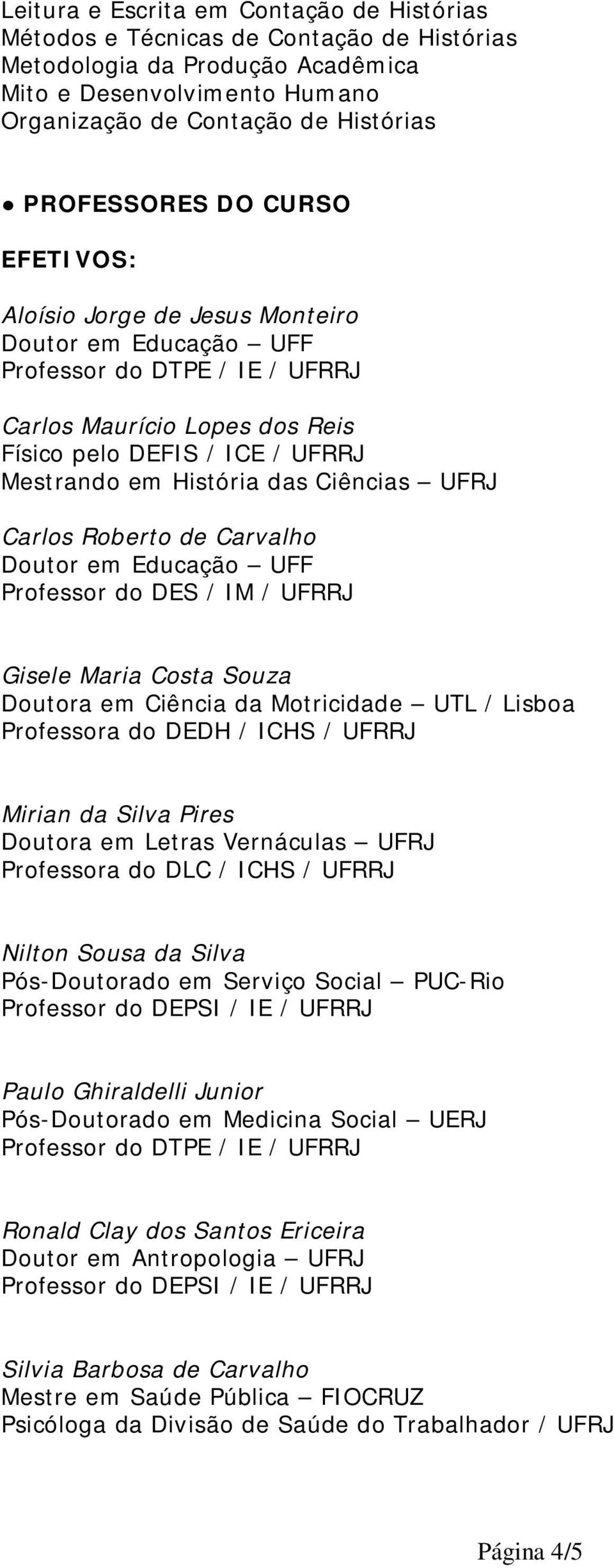 Ciências UFRJ Carlos Roberto de Carvalho Doutor em Educação UFF Professor do DES / IM / UFRRJ Gisele Maria Costa Souza Doutora em Ciência da Motricidade UTL / Lisboa Professora do DEDH / ICHS / UFRRJ