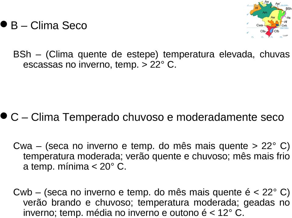 do mês mais quente > 22 C) temperatura moderada; verão quente e chuvoso; mês mais frio a temp. mínima < 20 C.