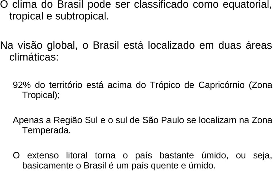 do Trópico de Capricórnio (Zona Tropical); Apenas a Região Sul e o sul de São Paulo se localizam