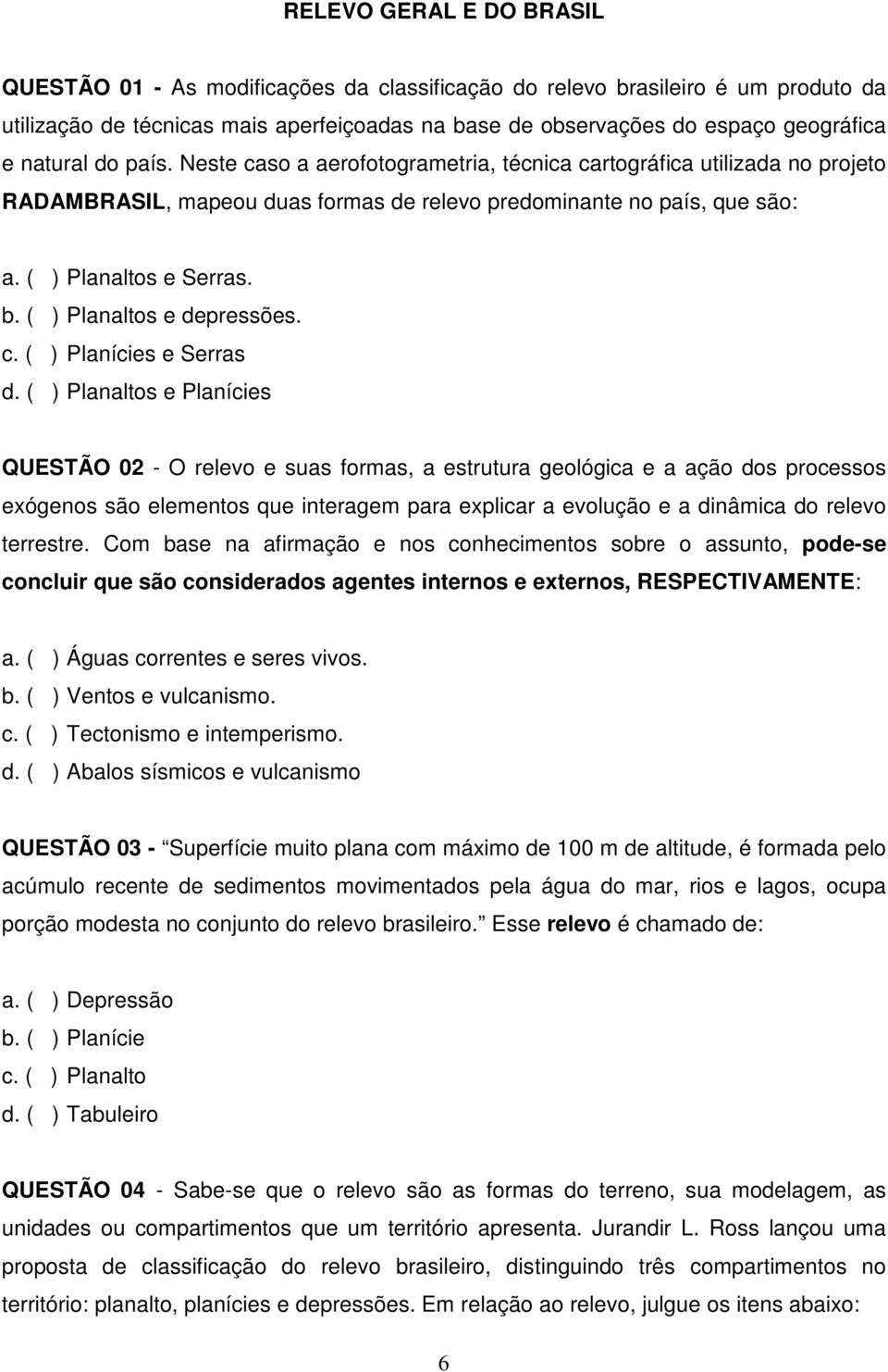 ( ) Planaltos e depressões. c. ( ) Planícies e Serras d.