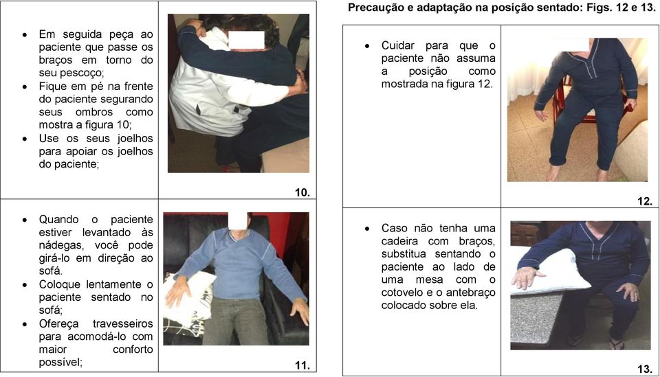 para apoiar os joelhos do paciente; Cuidar para que o paciente não assuma a posição como mostrada na figura 12.