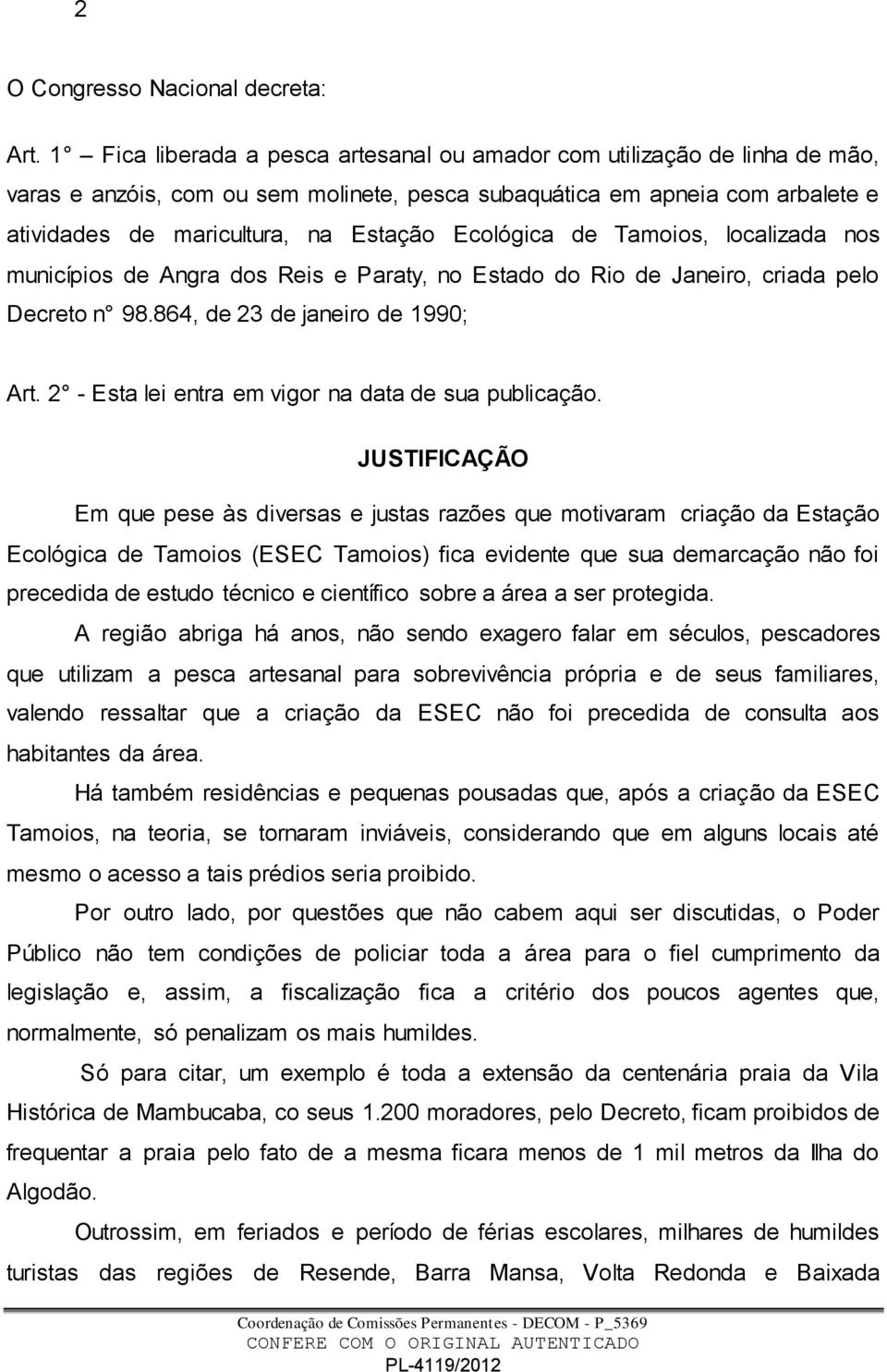 Ecológica de Tamoios, localizada nos municípios de Angra dos Reis e Paraty, no Estado do Rio de Janeiro, criada pelo Decreto n 98.864, de 23 de janeiro de 1990; Art.