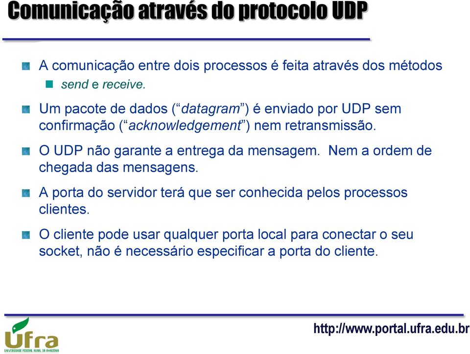 O UDP não garante a entrega da mensagem. Nem a ordem de chegada das mensagens.