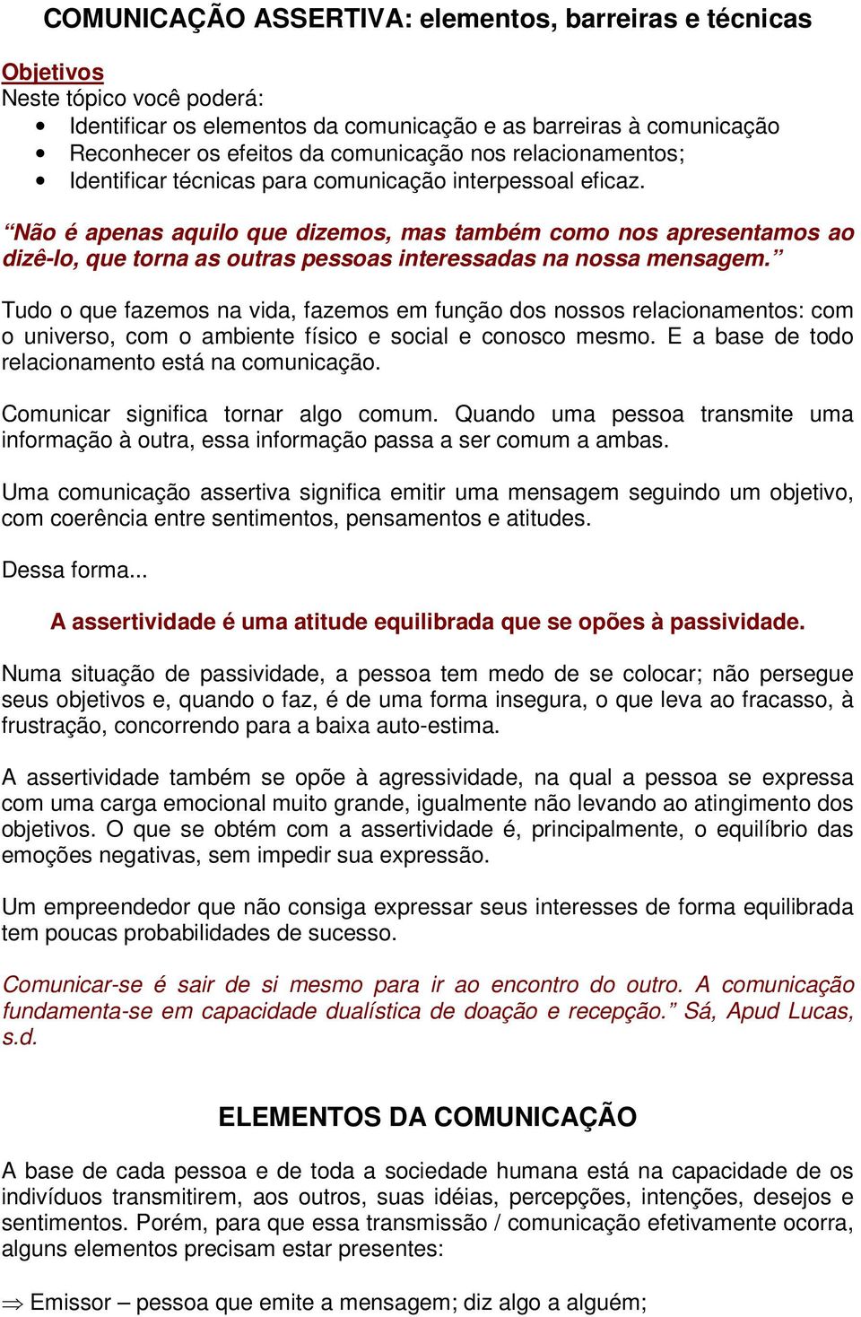 Não é apenas aquilo que dizemos, mas também como nos apresentamos ao dizê-lo, que torna as outras pessoas interessadas na nossa mensagem.