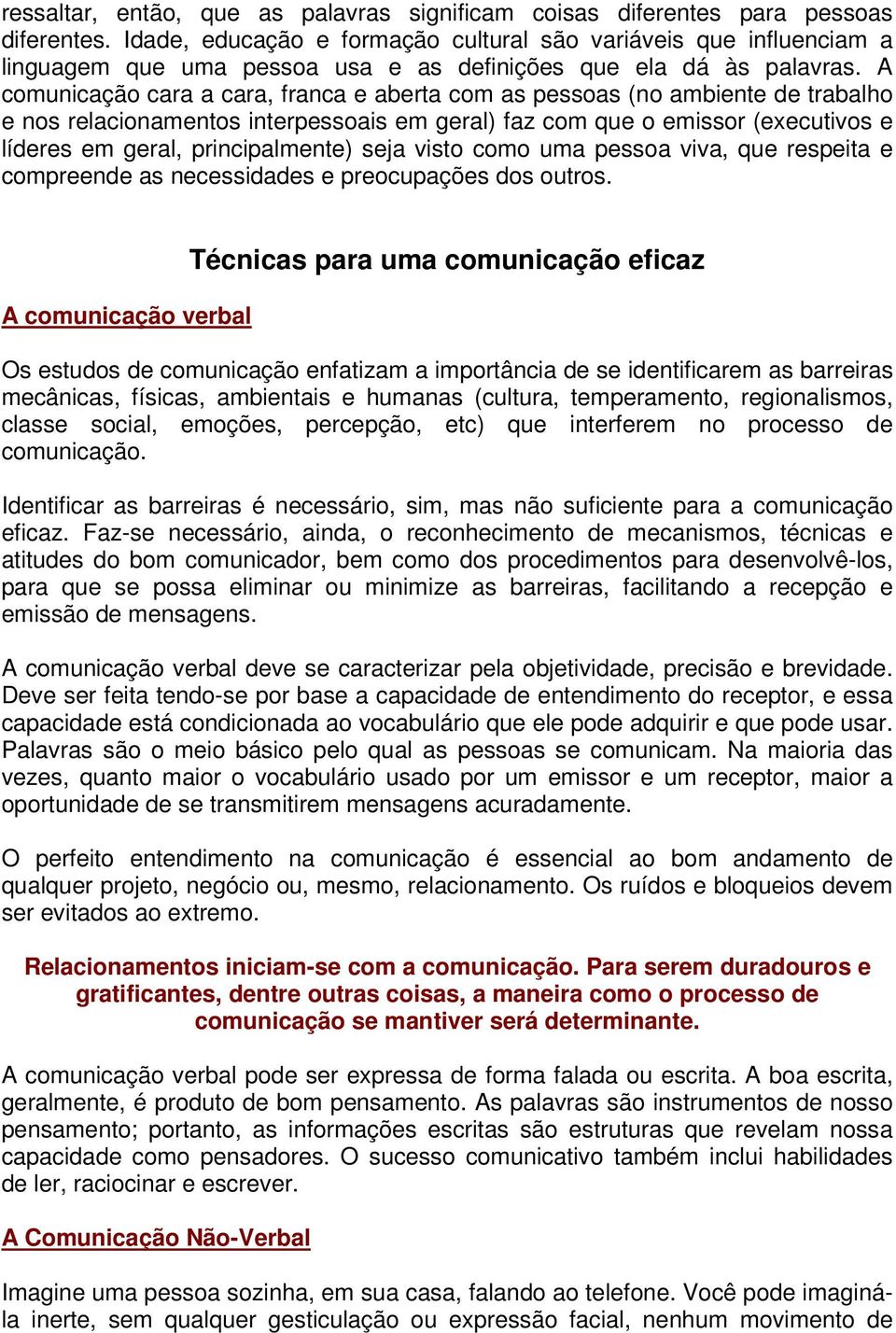 A comunicação cara a cara, franca e aberta com as pessoas (no ambiente de trabalho e nos relacionamentos interpessoais em geral) faz com que o emissor (executivos e líderes em geral, principalmente)