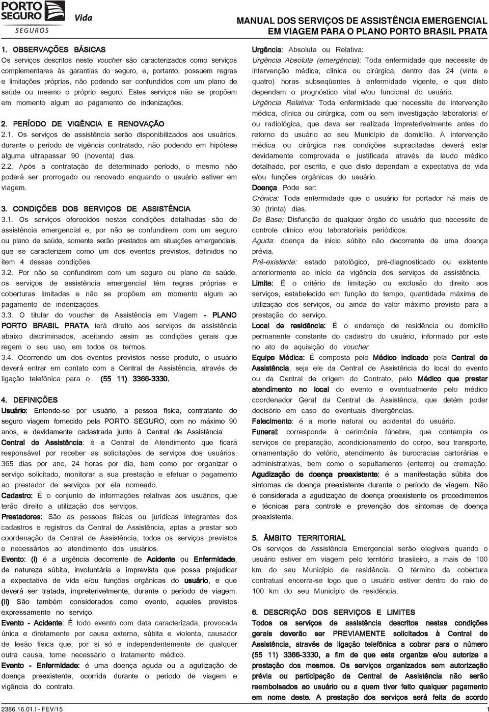 Os serviços de assistência serão disponibilizados aos usuários, durante o período de vigência contratado, não podendo em hipótese alguma ultrapassar 90 (noventa) dias. 2.