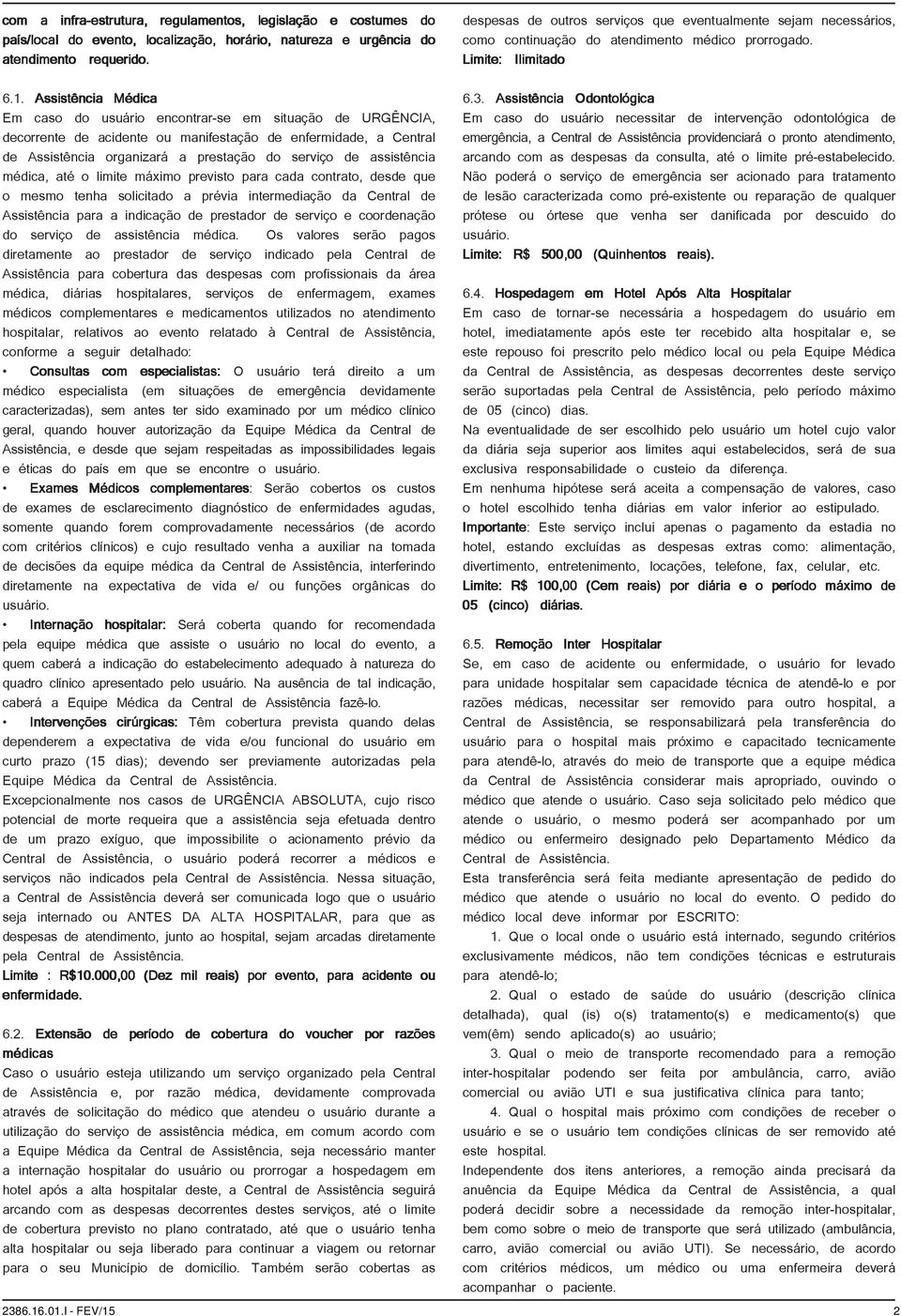 assistência médica, até o limite máximo previsto para cada contrato, desde que o mesmo tenha solicitado a prévia intermediação da Central de Assistência para a indicação de prestador de serviço e