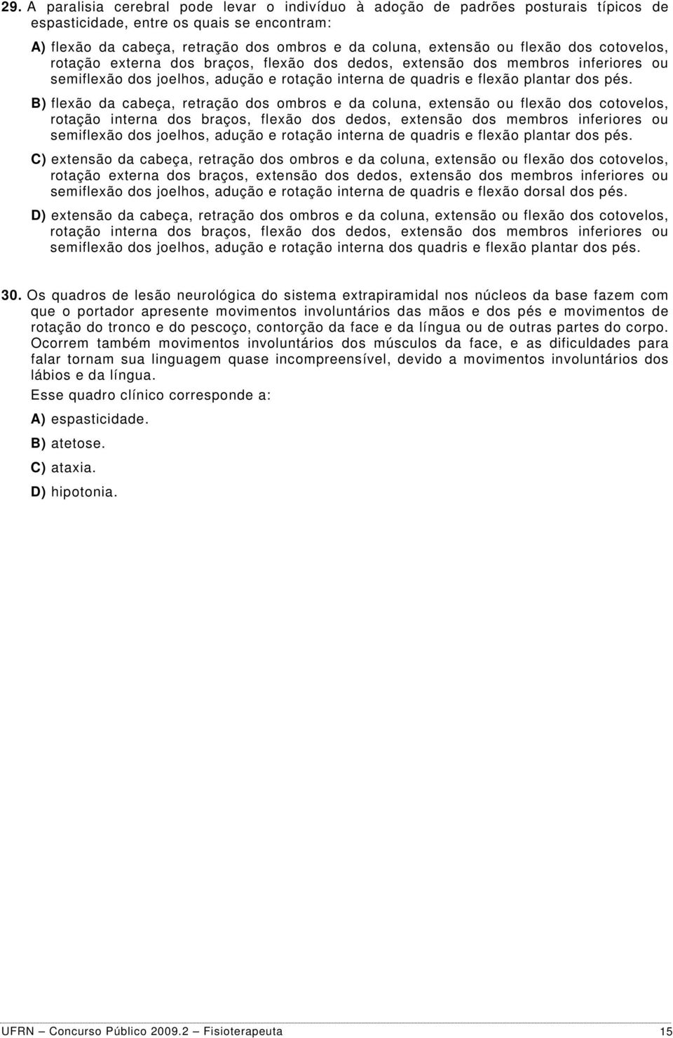 B) flexão da cabeça, retração dos ombros e da coluna, extensão ou flexão dos cotovelos, rotação interna dos braços, flexão dos dedos, extensão dos membros inferiores ou semiflexão dos joelhos, adução