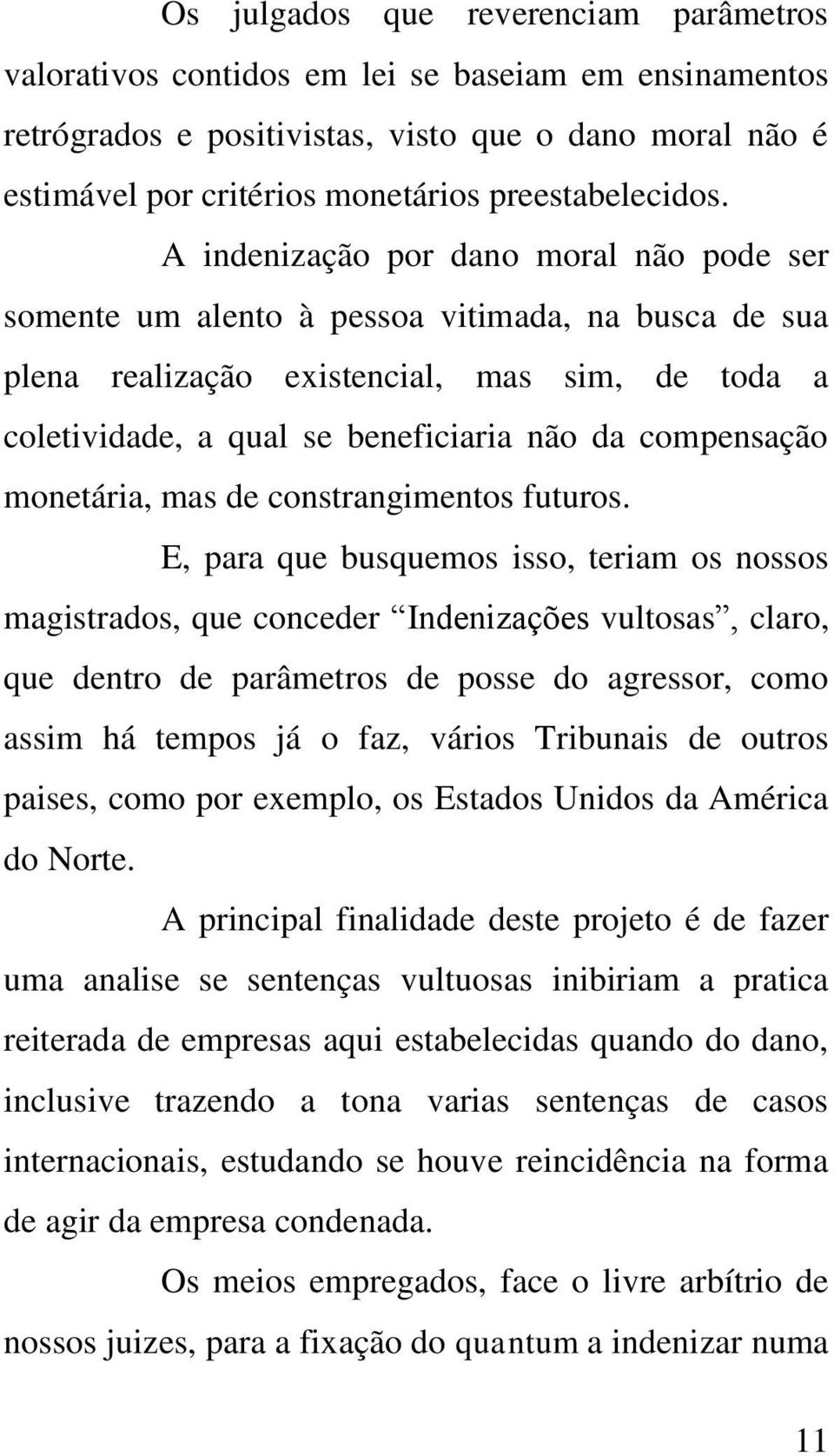 A indenização por dano moral não pode ser somente um alento à pessoa vitimada, na busca de sua plena realização existencial, mas sim, de toda a coletividade, a qual se beneficiaria não da compensação