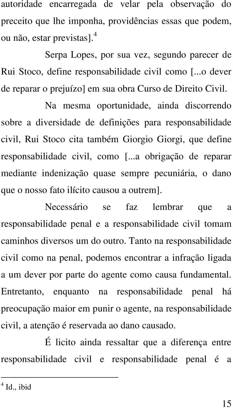 Na mesma oportunidade, ainda discorrendo sobre a diversidade de definições para responsabilidade civil, Rui Stoco cita também Giorgio Giorgi, que define responsabilidade civil, como [.