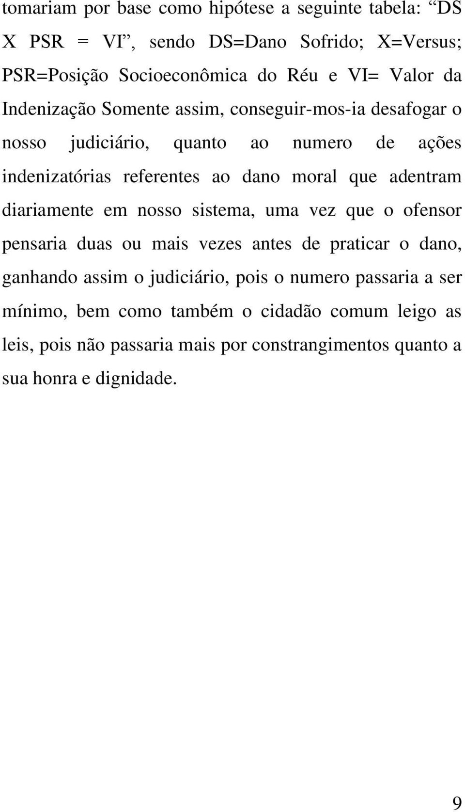 adentram diariamente em nosso sistema, uma vez que o ofensor pensaria duas ou mais vezes antes de praticar o dano, ganhando assim o judiciário, pois