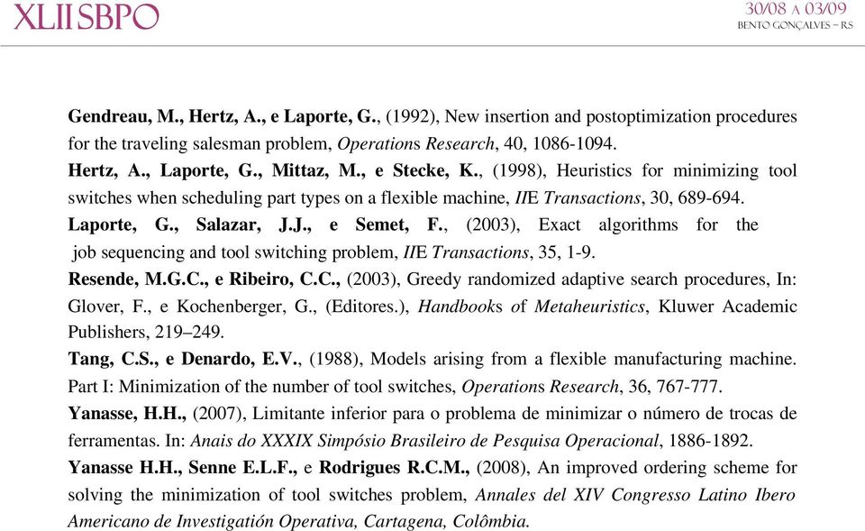 , (2003), Exact algorithms for the job sequencing and tool switching problem, IIE Transactions, 35, 1 9. Resende, M.G.C., e Ribeiro, C.C., (2003), Greedy randomized adaptive search procedures, In: Glover, F.