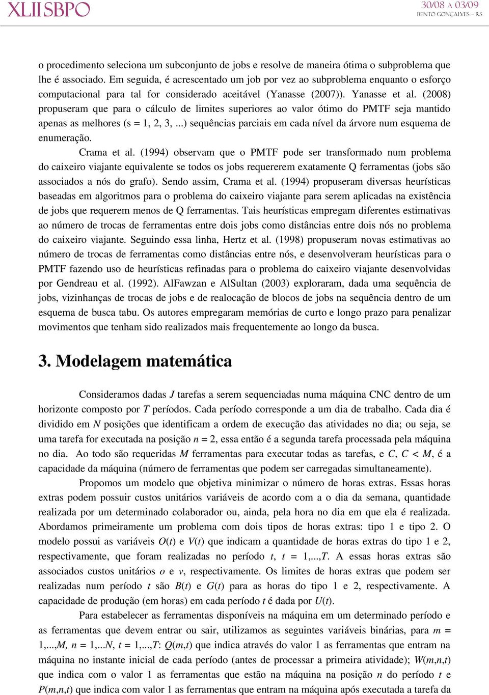 (2008) propuseram que para o cálculo de limites superiores ao valor ótimo do PMTF seja mantido apenas as melhores (s = 1, 2, 3,...) sequências parciais em cada nível da árvore num esquema de enumeração.