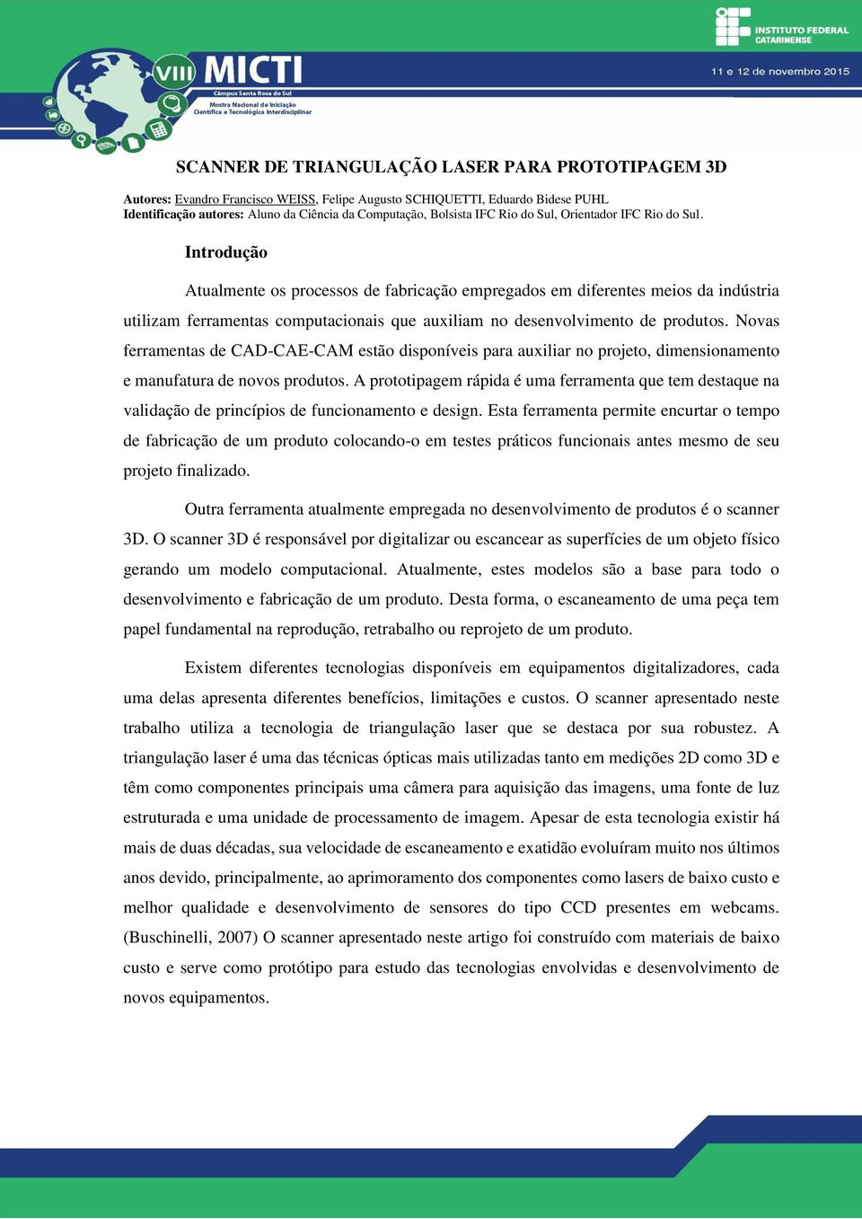 Introdução Atualmente os processos de fabricação empregados em diferentes meios da indústria utilizam ferramentas computacionais que auxiliam no desenvolvimento de produtos.