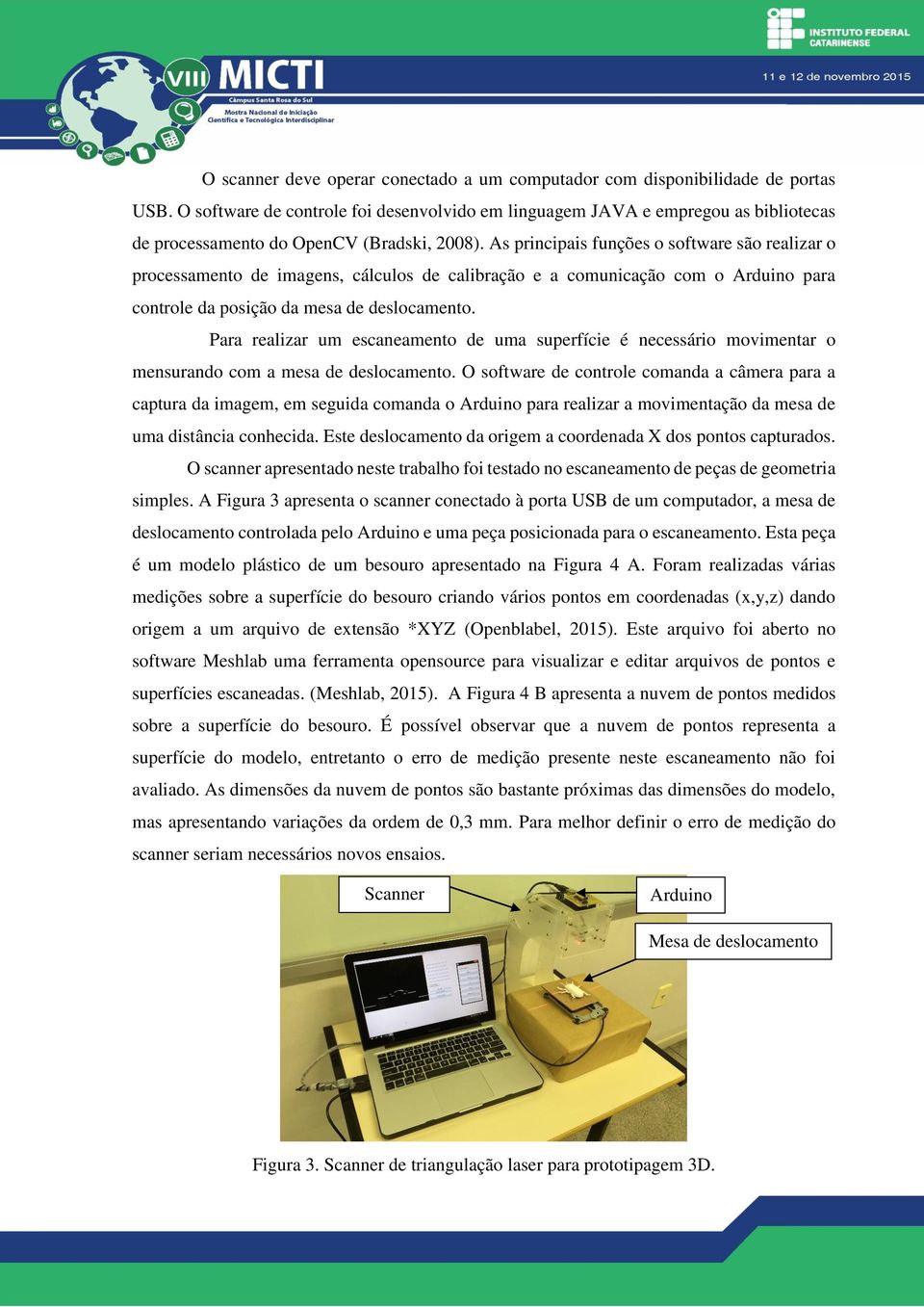 As principais funções o software são realizar o processamento de imagens, cálculos de calibração e a comunicação com o Arduino para controle da posição da mesa de deslocamento.