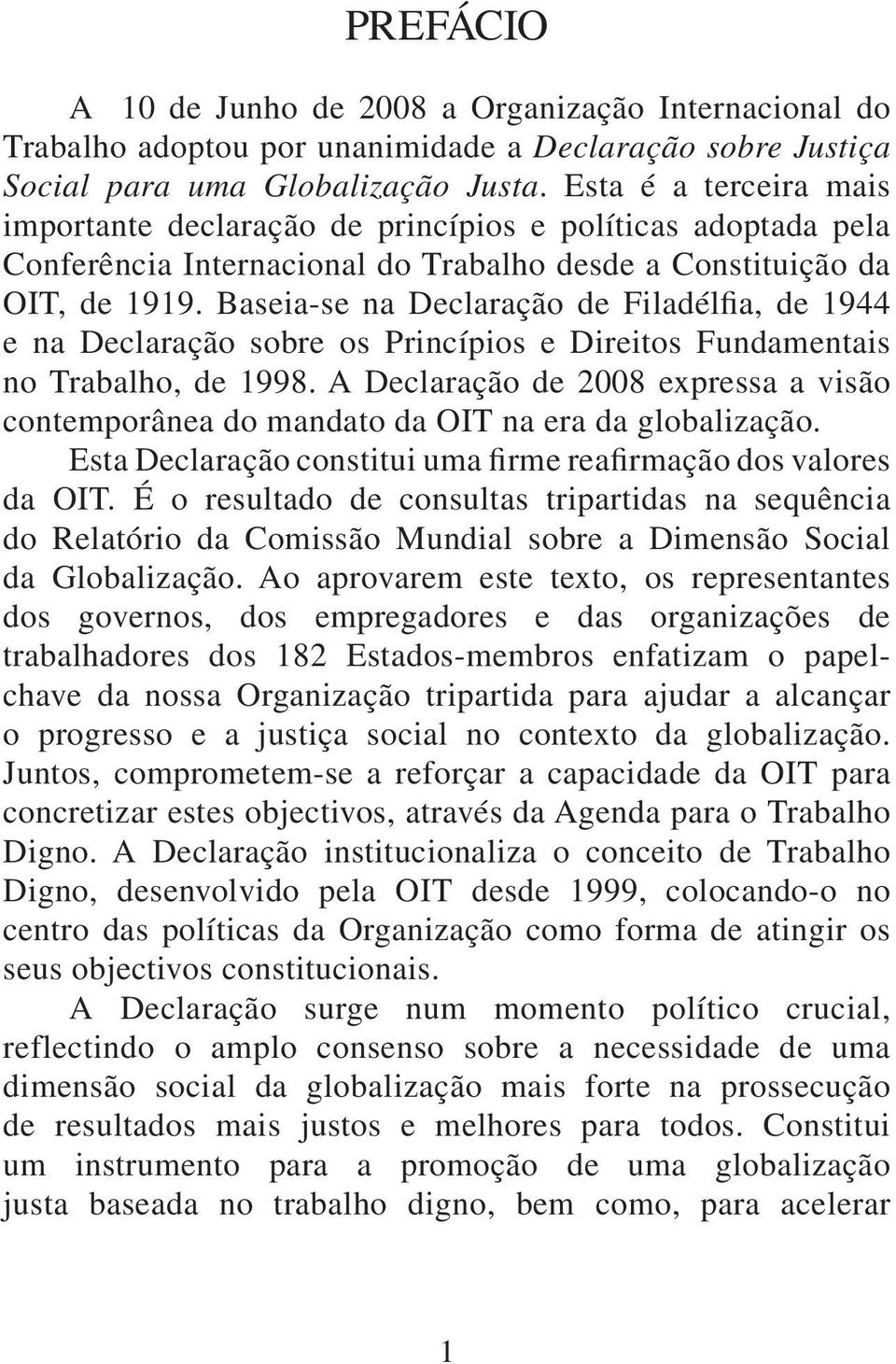 Baseia-se na Declaração de Filadélfia, de 1944 e na Declaração sobre os Princípios e Direitos Fundamentais no Trabalho, de 1998.