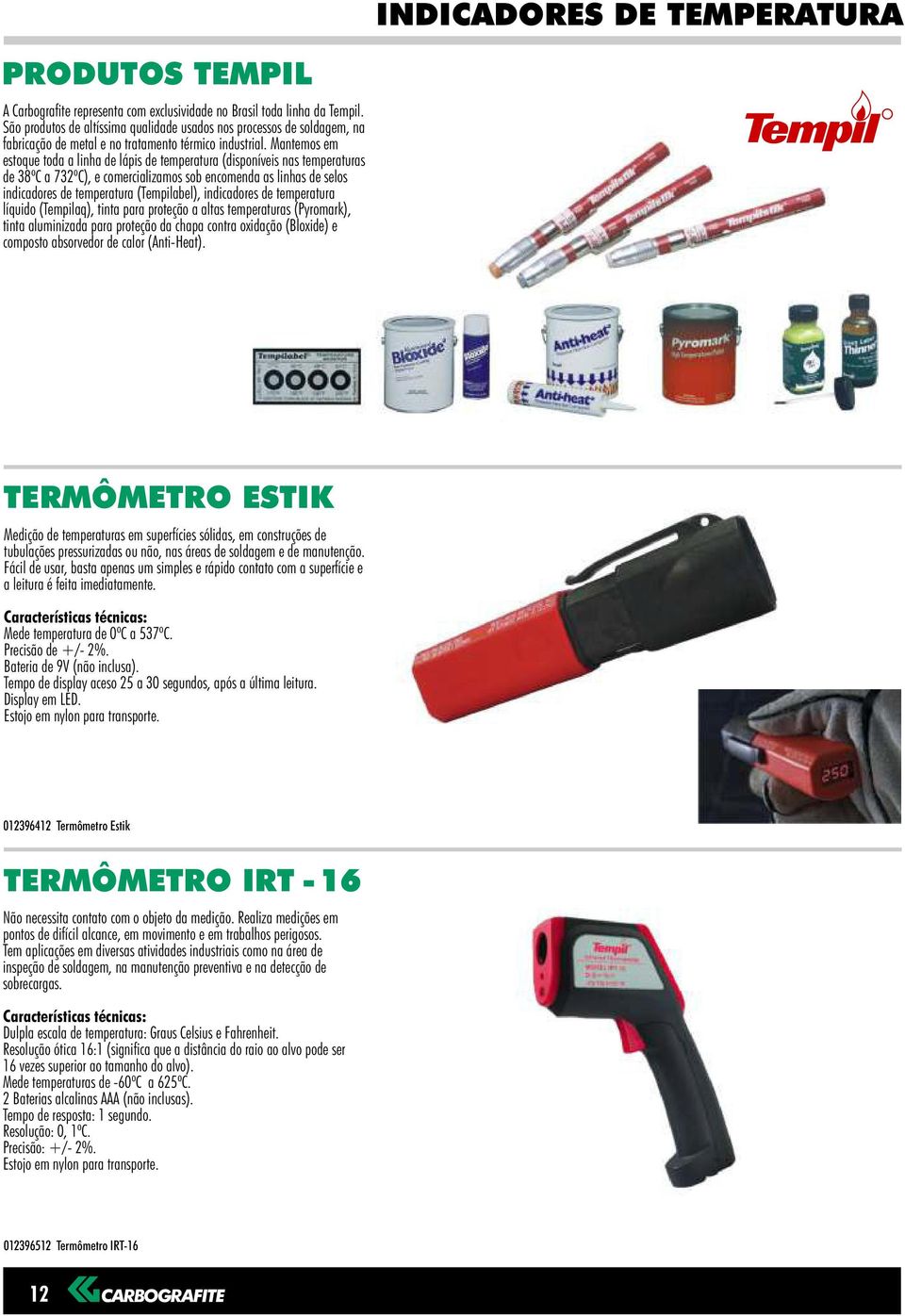 Mantemos em estoque toda a linha de lápis de temperatura (disponíveis nas temperaturas de 38ºC a 732ºC), e comercializamos sob encomenda as linhas de selos indicadores de temperatura (Tempilabel),