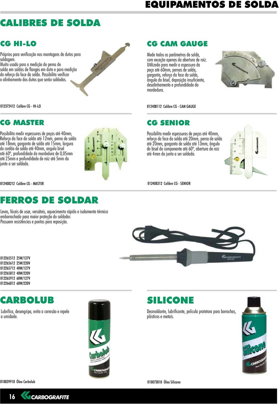 CG CAM GAUGE Mede todos os parâmetros de solda, com exceção apenas da abertura de raiz.