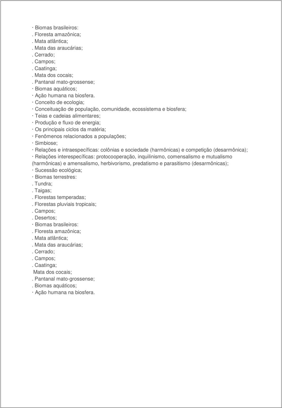 a populações; Simbiose; Relações e intraespecíficas: colônias e sociedade (harmônicas) e competição (desarmônica); Relações interespecíficas: protocooperação, inquilinismo, comensalismo e mutualismo