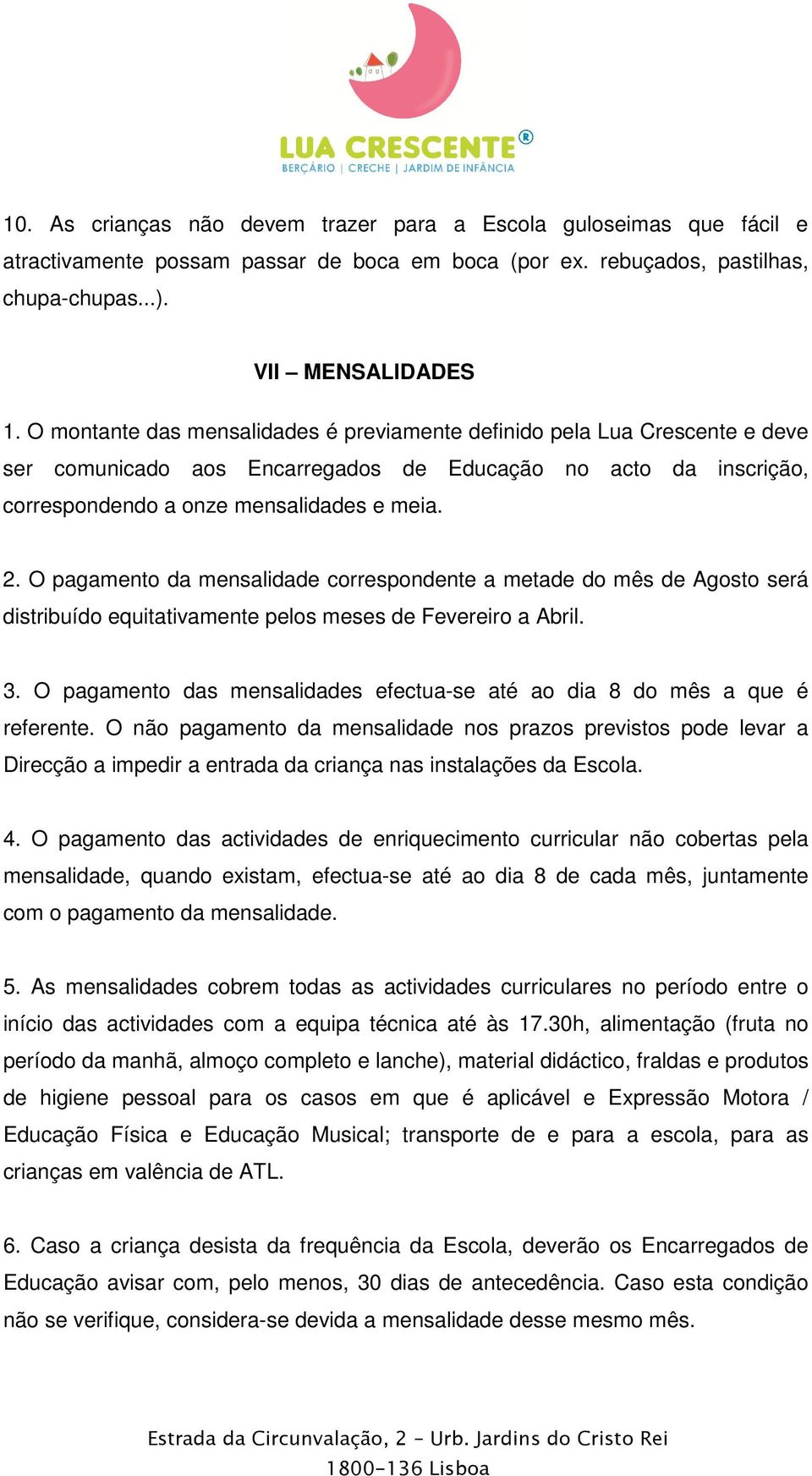 O pagamento da mensalidade correspondente a metade do mês de Agosto será distribuído equitativamente pelos meses de Fevereiro a Abril. 3.