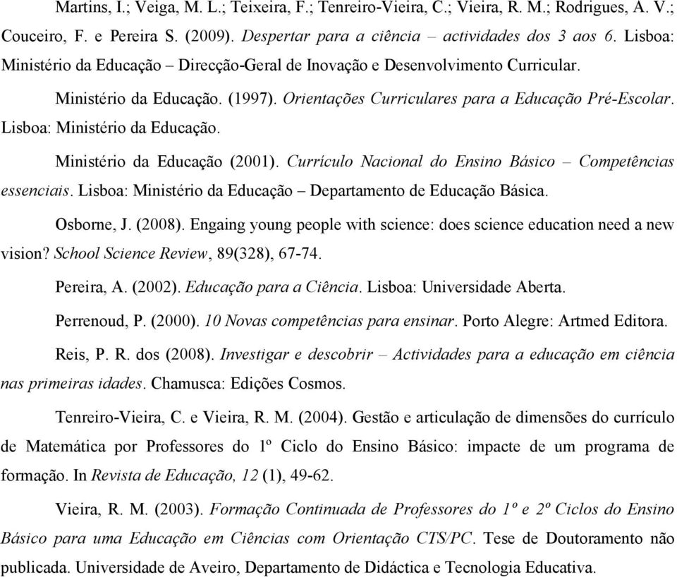 Lisboa: Ministério da Educação. Ministério da Educação (2001). Currículo Nacional do Ensino Básico Competências essenciais. Lisboa: Ministério da Educação Departamento de Educação Básica. Osborne, J.