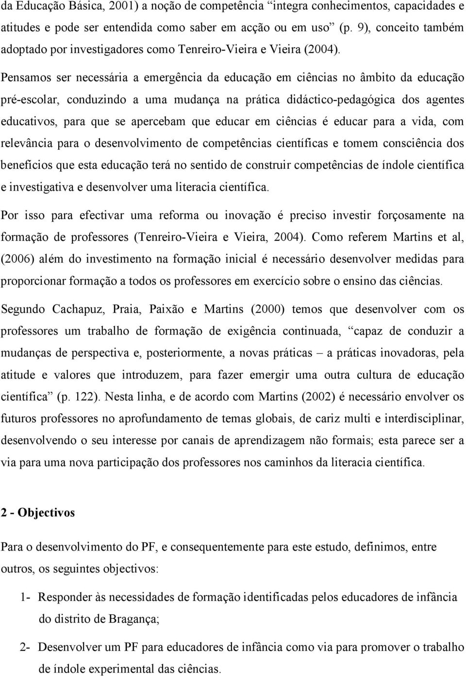 Pensamos ser necessária a emergência da educação em ciências no âmbito da educação pré-escolar, conduzindo a uma mudança na prática didáctico-pedagógica dos agentes educativos, para que se apercebam