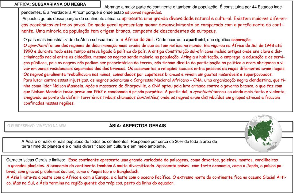 De modo geral apresentam menor desenvolvimento se comparada com a porção norte do continente. Uma minoria da população tem origem branca, composta de descendentes de europeus.