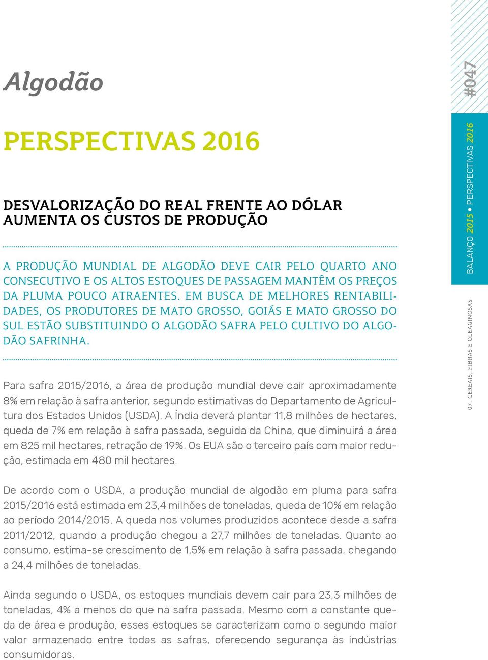 EM BUSCA DE MELHORES RENTABILI- DADES, OS PRODUTORES DE MATO GROSSO, GOIÁS E MATO GROSSO DO SUL ESTÃO SUBSTITUINDO O ALGODÃO SAFRA PELO CULTIVO DO ALGO- DÃO SAFRINHA.