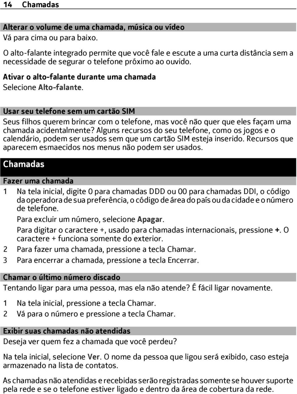 Ativar o alto-falante durante uma chamada Selecione Alto-falante.