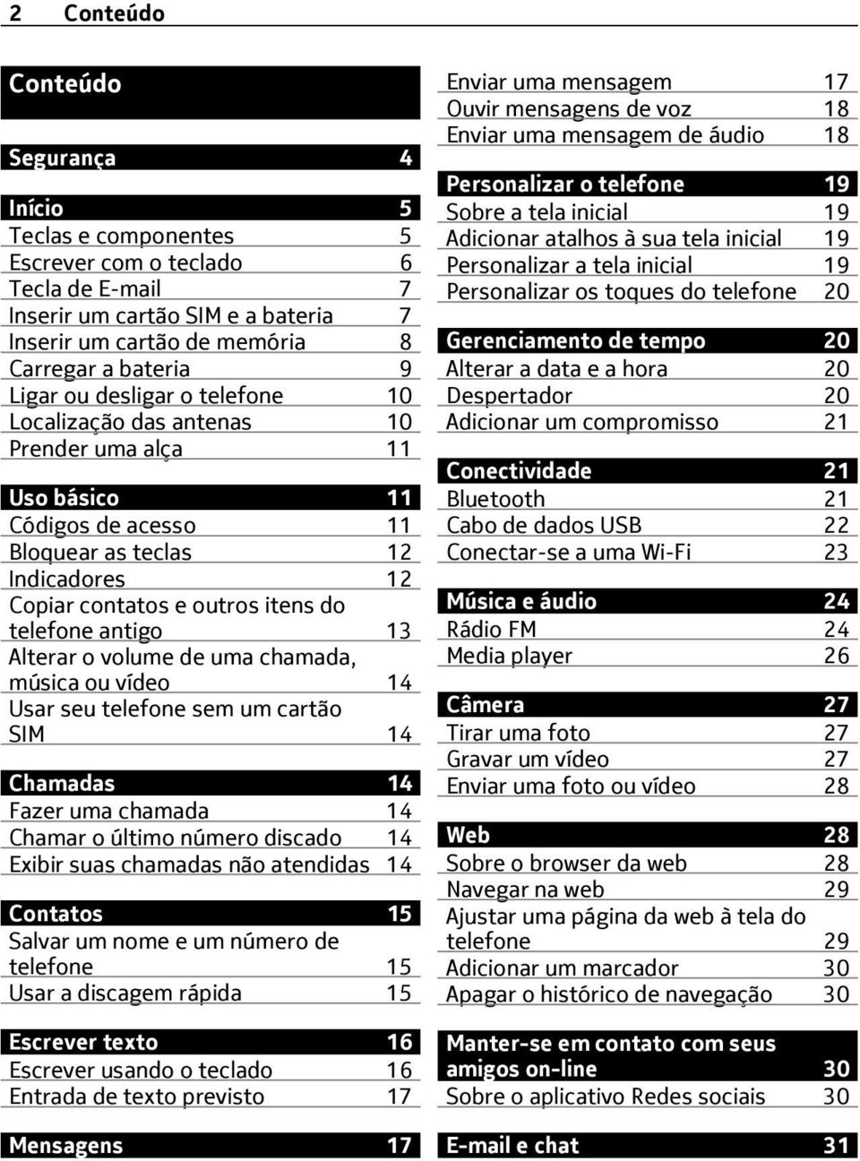 antigo 13 Alterar o volume de uma chamada, música ou vídeo 14 Usar seu telefone sem um cartão SIM 14 Chamadas 14 Fazer uma chamada 14 Chamar o último número discado 14 Exibir suas chamadas não