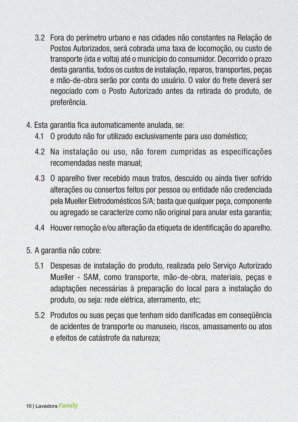 O valor do frete deverá ser negociado com o Posto Autorizado antes da retirada do produto, de preferência. 4. Esta garantia fi ca automaticamente anulada, se: 4.