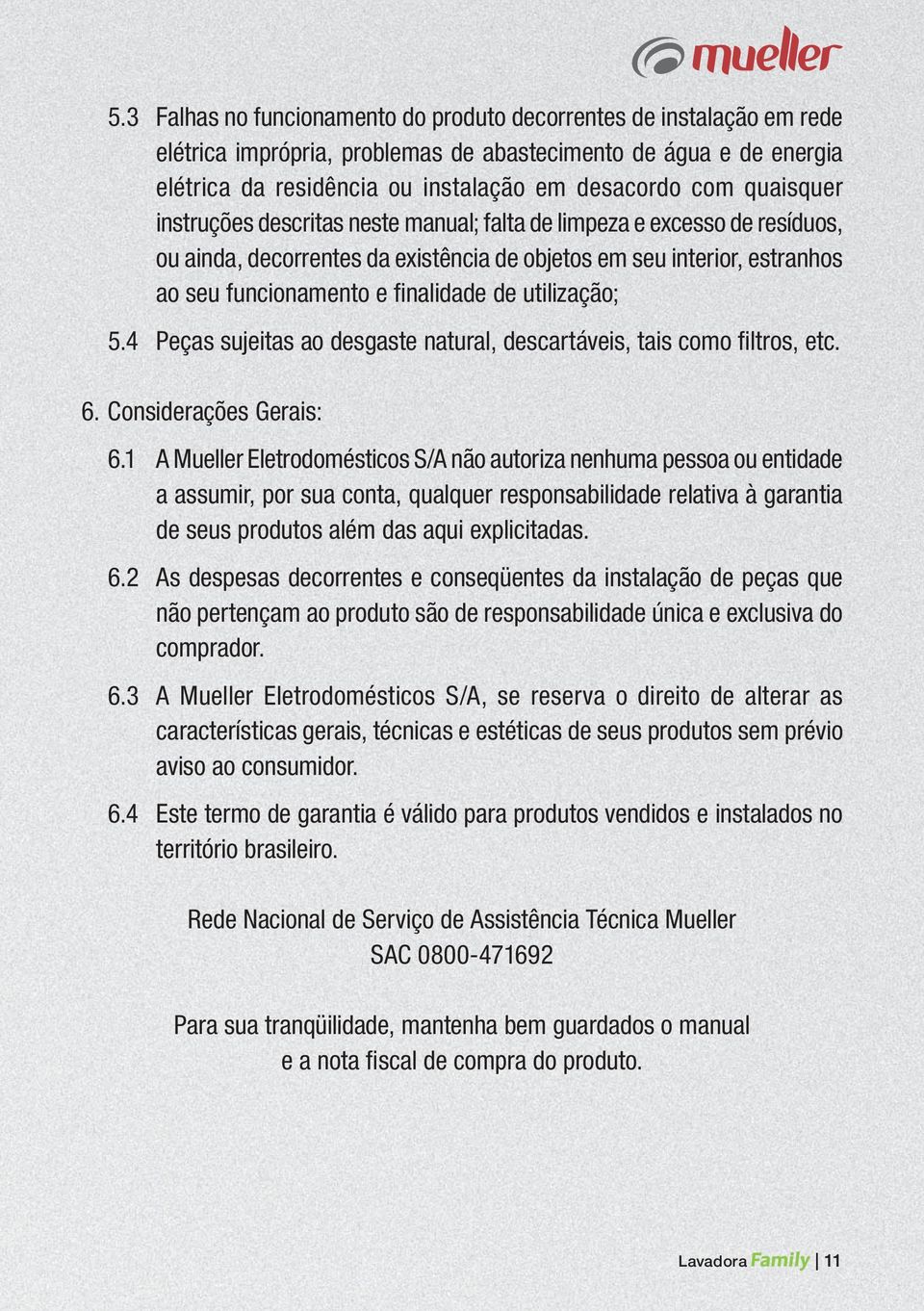 utilização; 5.4 Peças sujeitas ao desgaste natural, descartáveis, tais como fi ltros, etc. 6. Considerações Gerais: 6.