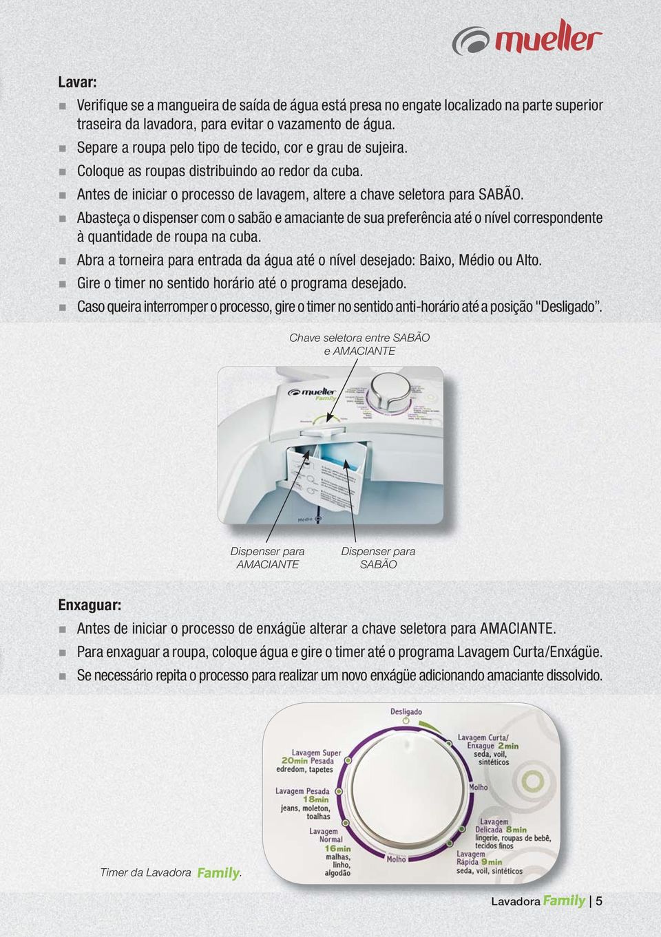 Abasteça o dispenser com o sabão e amaciante de sua preferência até o nível correspondente à quantidade de roupa na cuba.