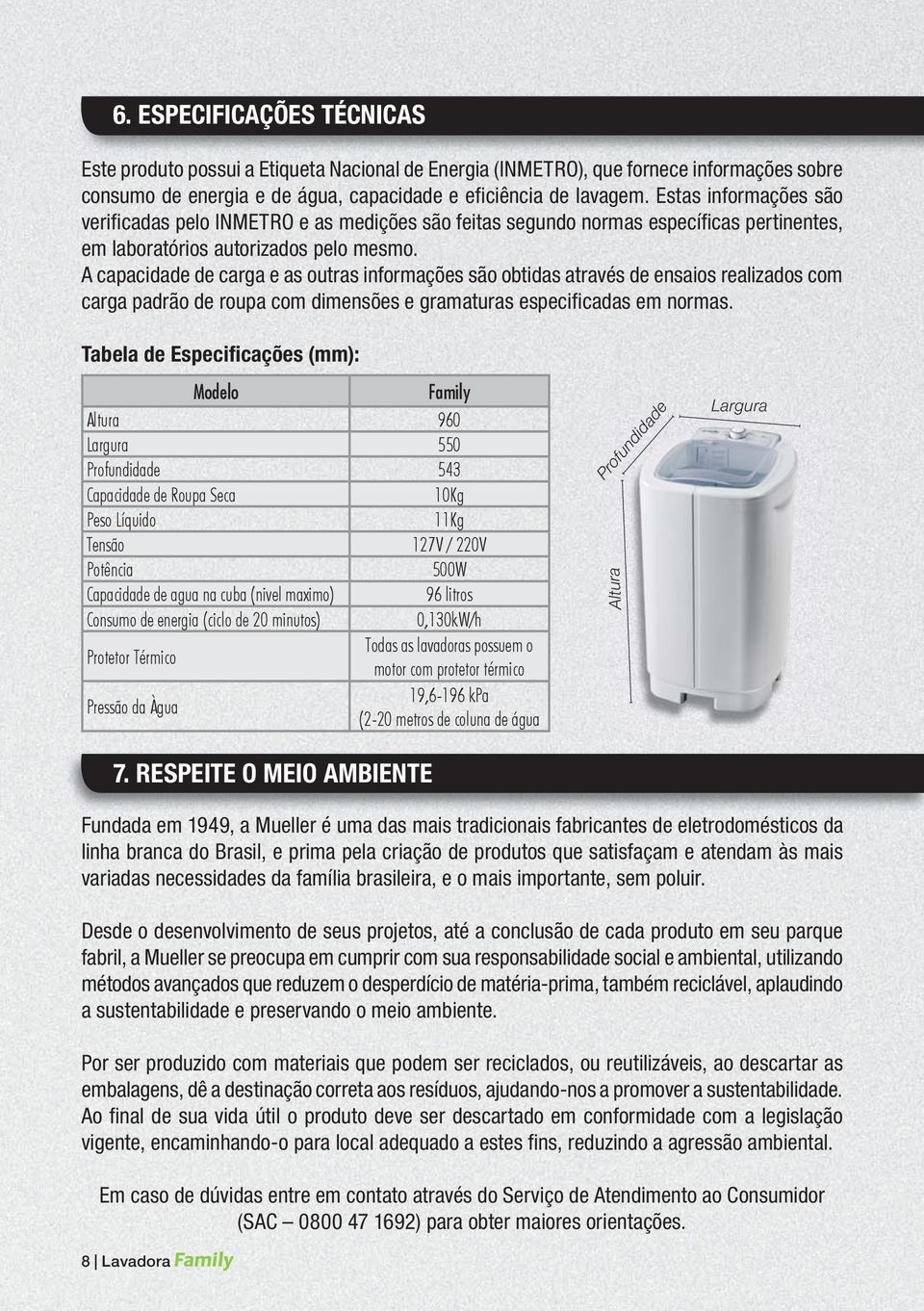 A capacidade de carga e as outras informações são obtidas através de ensaios realizados com carga padrão de roupa com dimensões e gramaturas especifi cadas em normas.