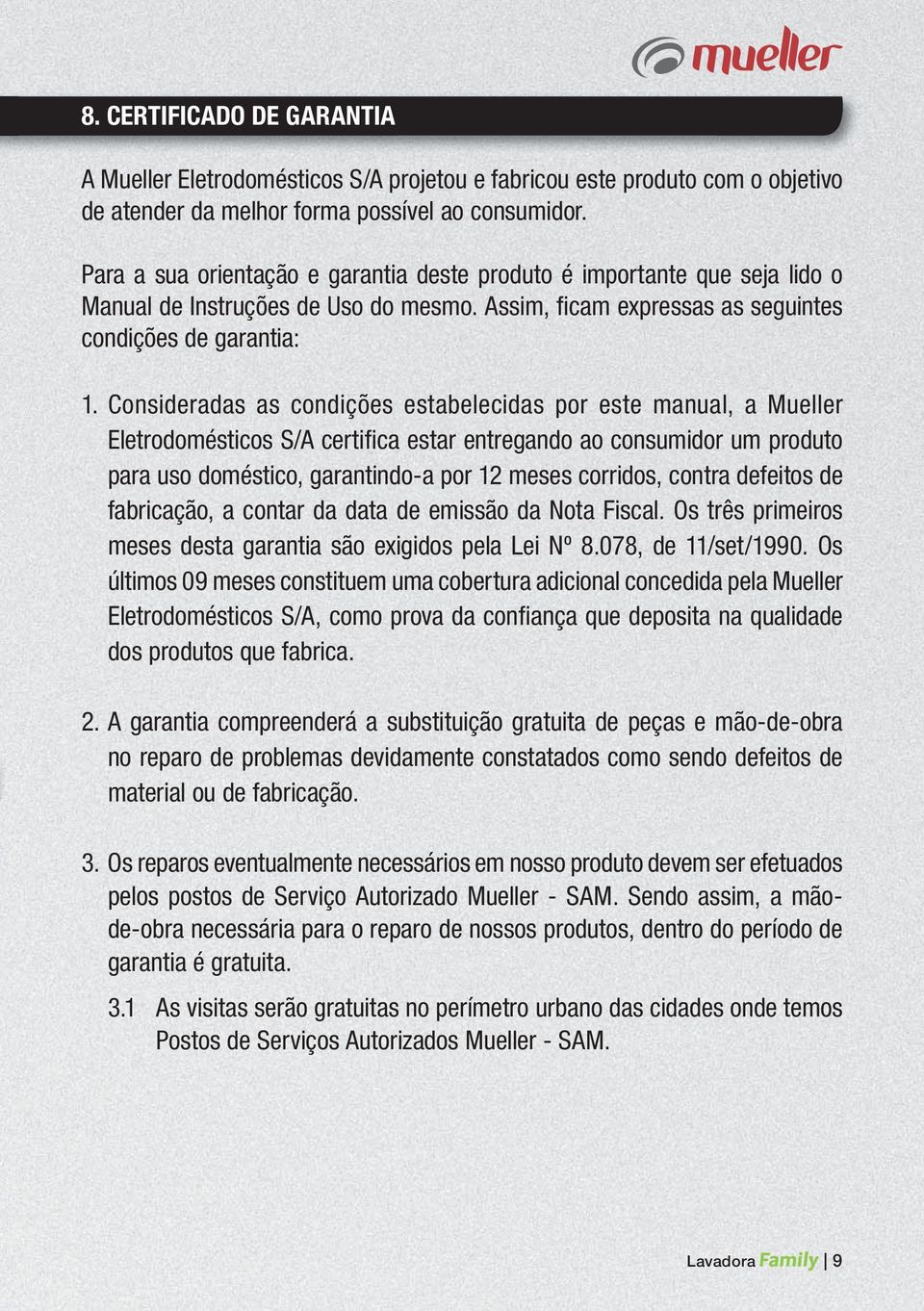 Consideradas as condições estabelecidas por este manual, a Mueller Eletrodomésticos S/A certifi ca estar entregando ao consumidor um produto para uso doméstico, garantindo-a por 12 meses corridos,