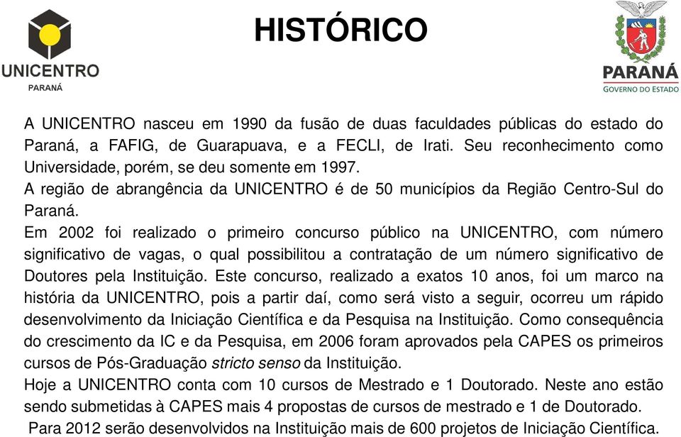 Em 2002 foi realizado o primeiro concurso público na UNICENTRO, com número significativo de vagas, o qual possibilitou a contratação de um número significativo de Doutores pela Instituição.