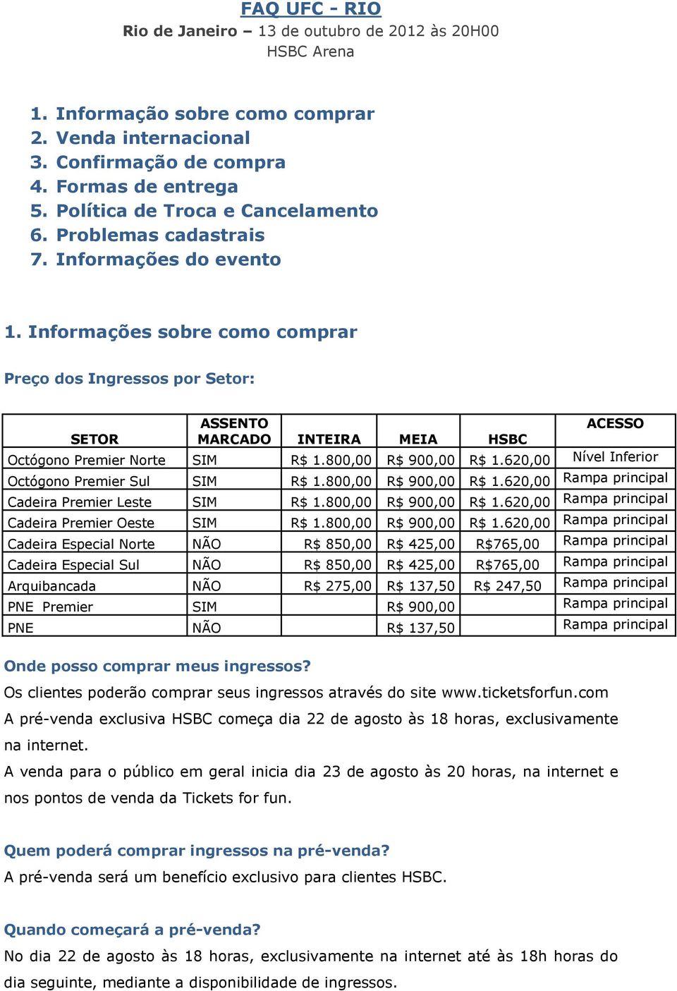 Informações sobre como comprar Preço dos Ingressos por Setor: ASSENTO ACESSO SETOR MARCADO INTEIRA MEIA HSBC Octógono Premier Norte SIM R$ 1.800,00 R$ 900,00 R$ 1.