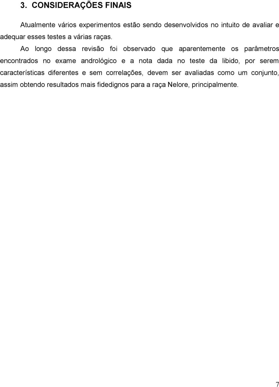 Ao longo dessa revisão foi observado que aparentemente os parâmetros encontrados no exame andrológico e a nota