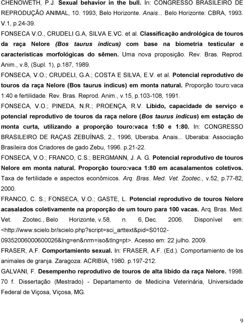 Reprod. Anim., v.8, (Supl. 1), p.187, 1989. FONSECA, V.O.; CRUDELI, G.A.; COSTA E SILVA, E.V. et al. Potencial reprodutivo de touros da raça Nelore (Bos taurus indicus) em monta natural.