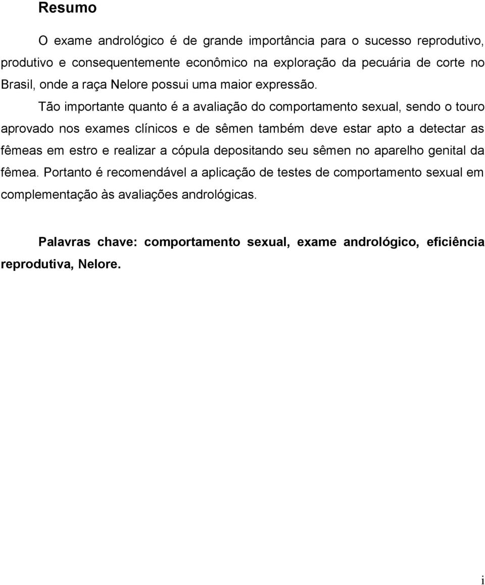 Tão importante quanto é a avaliação do comportamento sexual, sendo o touro aprovado nos exames clínicos e de sêmen também deve estar apto a detectar as fêmeas em