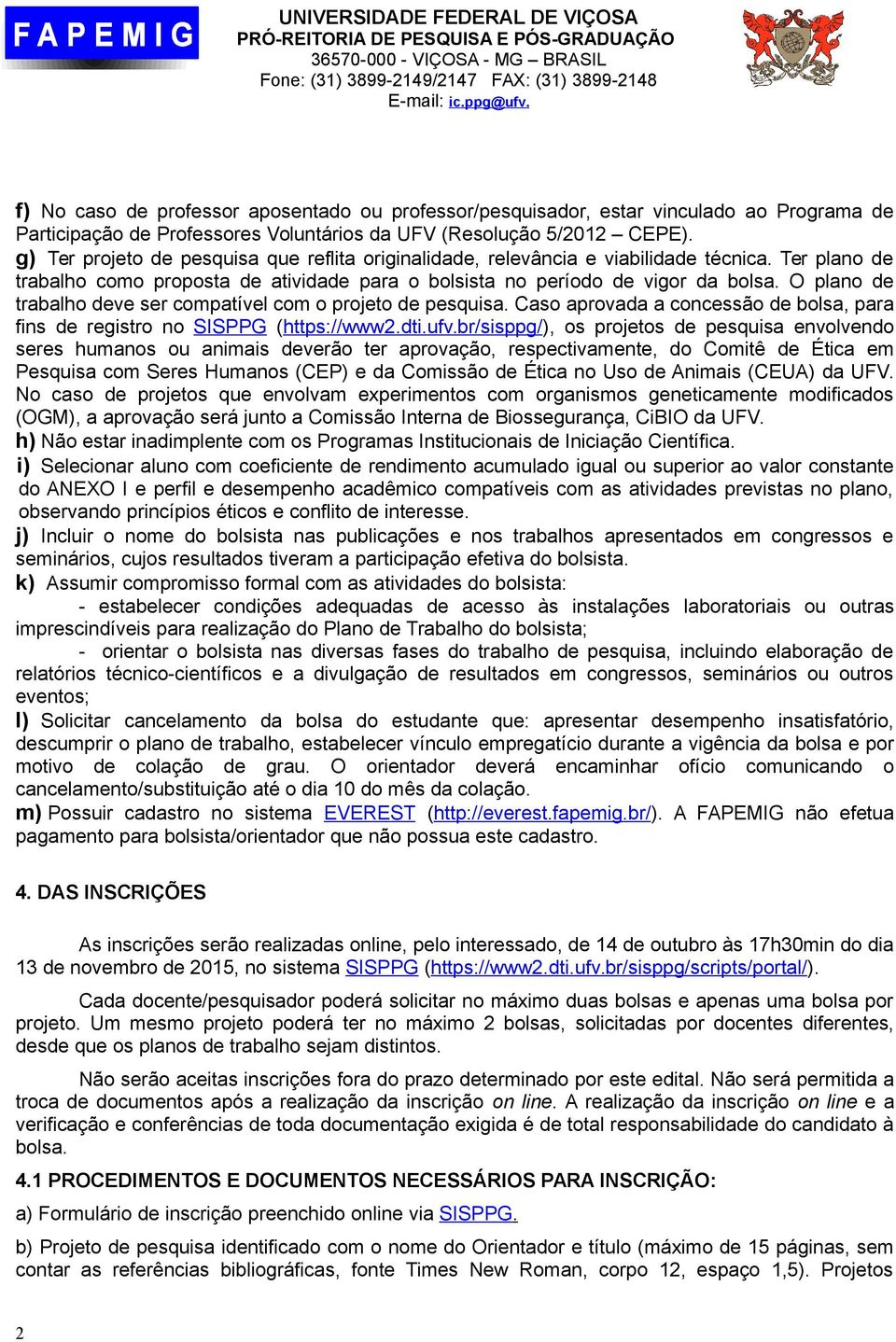 O plano de trabalho deve ser compatível com o projeto de pesquisa. Caso aprovada a concessão de bolsa, para fins de registro no SISPPG (https://www2.dti.ufv.