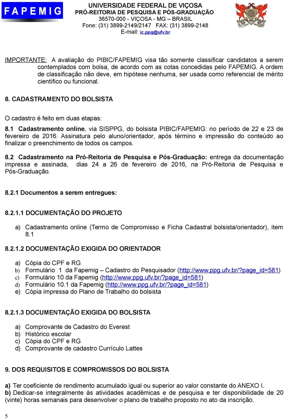 1 Cadastramento online, via SISPPG, do bolsista PIBIC/FAPEMIG: no período de 22 e 23 de fevereiro de 2016.